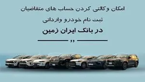 ثبت نام خودروهای وارداتی در بانک ایران زمین با امکان وکالتی کردن حساب  
