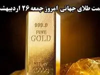 آخرین قیمت جهانی طلا امروز جمعه ۲۶ اردیبهشت ماه ۱۴۰۴