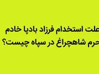 علت استخدام فرزاد بادپا خادم حرم شاهچراغ در سپاه چیست؟