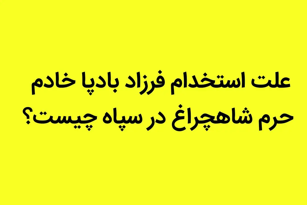 علت استخدام فرزاد بادپا خادم حرم شاهچراغ در سپاه چیست؟