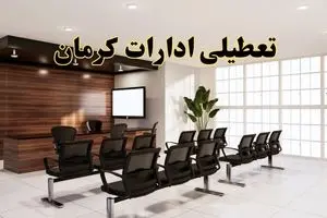  تعطیلی ادارات استان کرمان فردا چهارشنبه ۲۸ خرداد ۱۴۰۴ حقیقت دارد؟ 