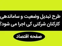 طرح تبدیل وضعیت و ساماندهی کارکنان شرکتی کی اجرا می شود؟