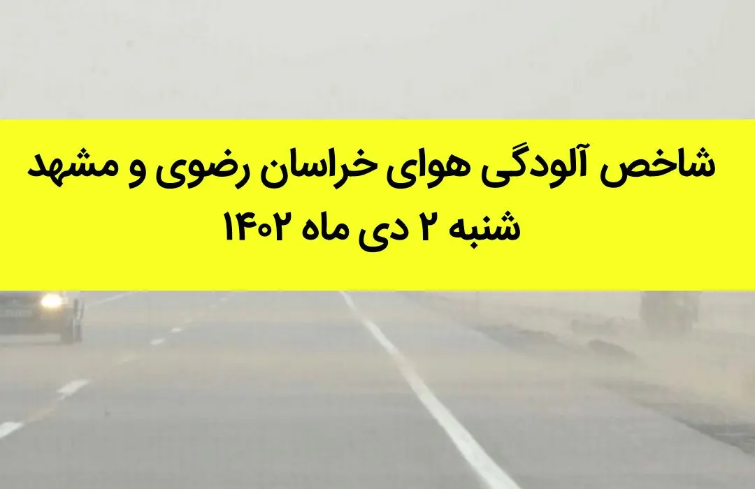 شاخص آلودگی هوای خراسان رضوی و مشهد امروز شنبه ۲ دی ماه ۱۴۰۲ + کیفیت هوای مشهد امروز به تفکیک مناطق
