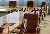 اخبار تعطیلی ادارات استان زنجان سه شنبه ۲۷ خرداد ۱۴۰۴/ ادارات زنجان ۲۷ خرداد ۱۴۰۴ تعطیل شد؟