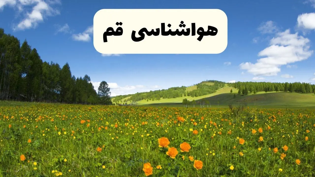 پیش‌بینی دقیق هواشناسی قم فردا دوشنبه ۲۲ اردیبهشت ۱۴۰۴ | وضعیت آب‌وهوا قم در ۲۴ ساعت آینده + هواشناسی شهرستان های قم