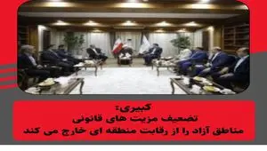 کبیری: تضعیف مزیت‌های قانونی، مناطق آزاد را از رقابت منطقه‌ای خارج می‌کند
