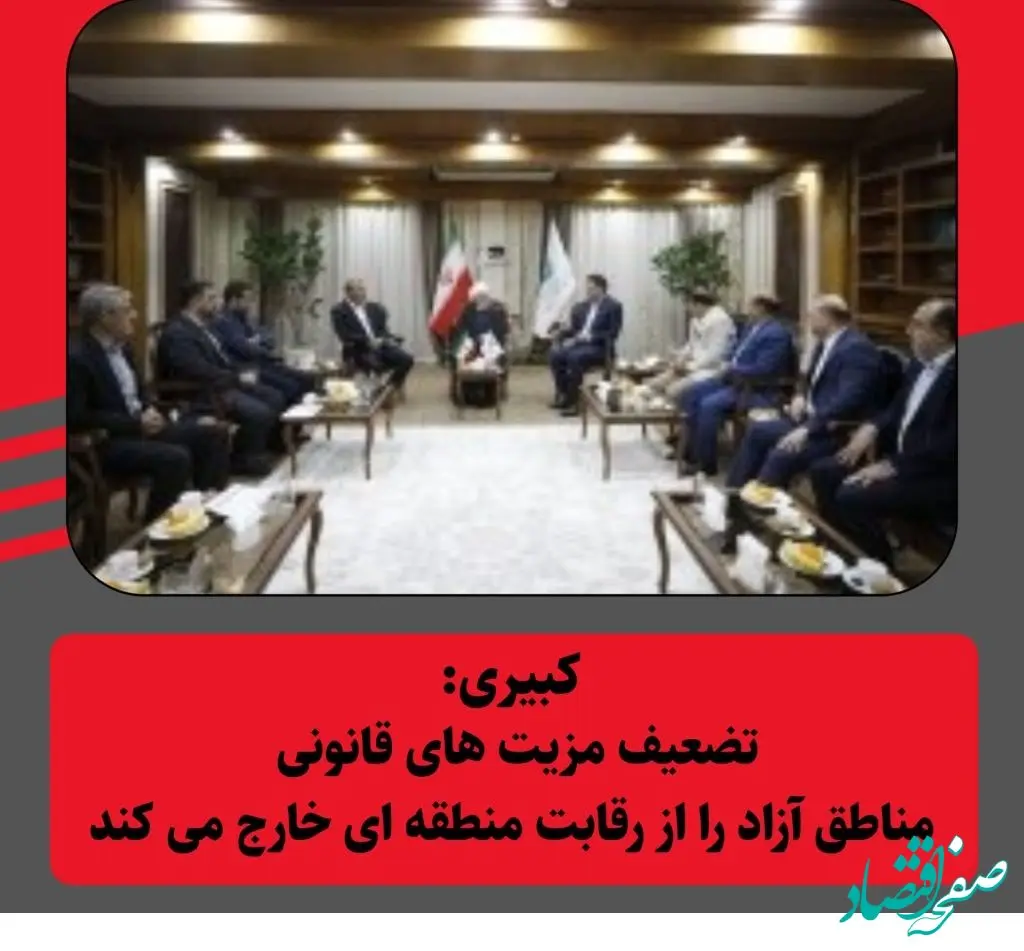 کبیری: تضعیف مزیت‌های قانونی، مناطق آزاد را از رقابت منطقه‌ای خارج می‌کند