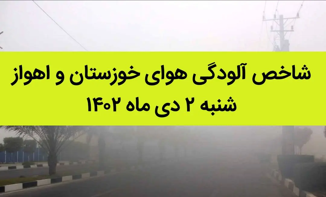 شاخص آلودگی هوای خوزستان و اهواز امروز شنبه ۲ دی ماه ۱۴۰۲ + کیفیت هوای اهواز امروز به تفکیک مناطق