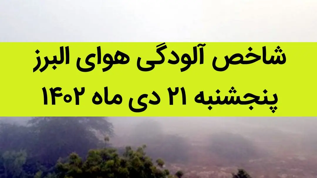 شاخص آلودگی هوای البرز امروز پنجشنبه ۲۱ دی ماه ۱۴۰۲ + کیفیت هوای البرز امروز به تفکیک مناطق