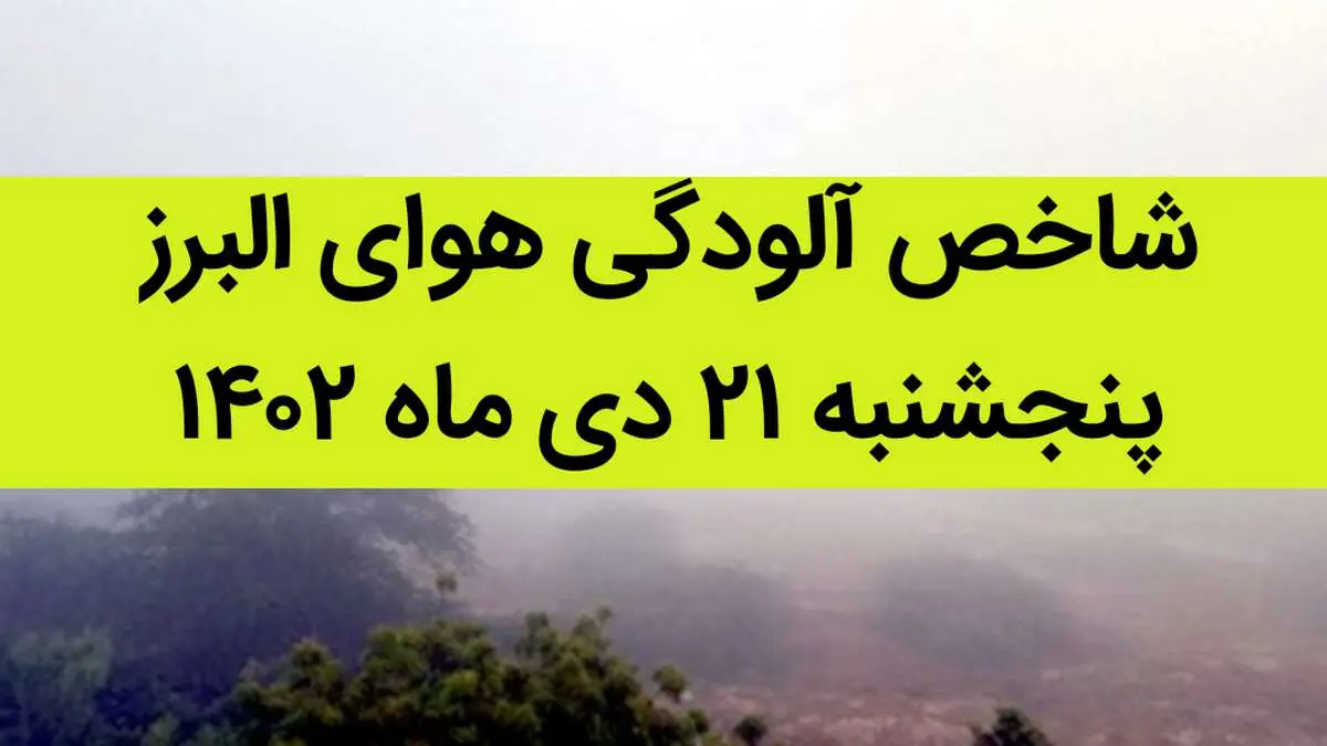 شاخص آلودگی هوای البرز امروز پنجشنبه ۲۱ دی ماه ۱۴۰۲ + کیفیت هوای البرز امروز به تفکیک مناطق