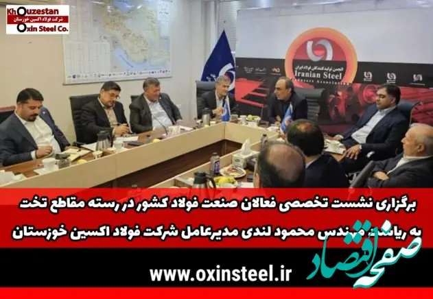برگزاری نشست تخصصی فعالان صنعت فولاد کشور در رسته مقاطع تخت به ریاست مهندس محمود لندی مدیرعامل شرکت فولاد اکسین خوزستان