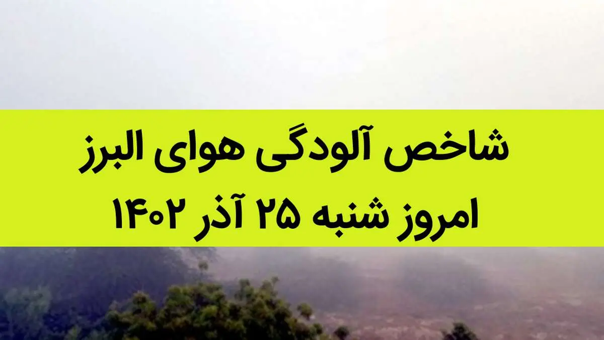 شاخص آلودگی هوای البرز امروز شنبه ۲۵ آذر ۱۴۰۲ + کیفیت هوای البرز امروز