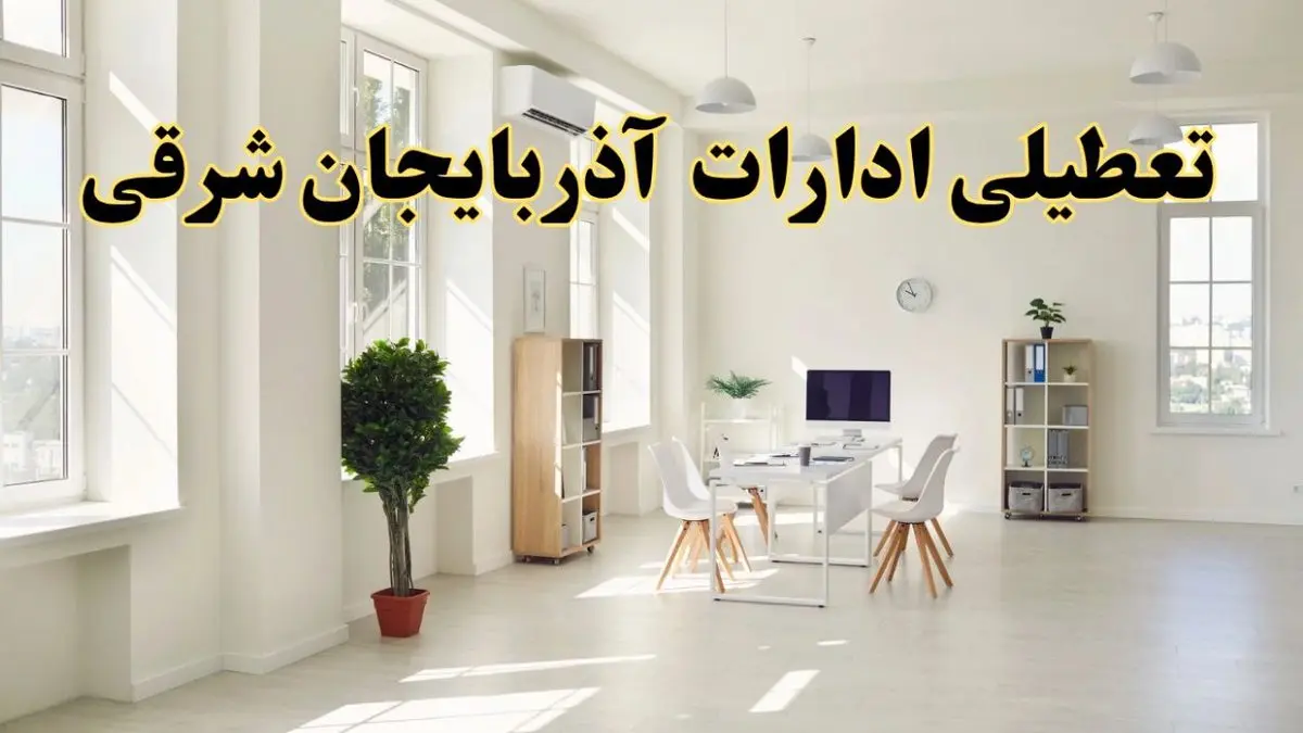 تعطیلی ادارات آذربایجان شرقی چهارشنبه ۲۴ اردیبهشت ۱۴۰۴