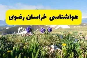 هواشناسی خراسان رضوی طی ۲۴ ساعت آینده | پیش بینی وضعیت آب و هوا خراسان رضوی فردا جمعه ۹ خرداد ۱۴۰۴ + هواشناسی مشهد