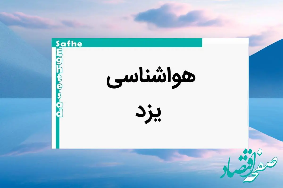 پیش بینی وضعیت آب و هوا یزد فردا یکشنبه ۷ بهمن ماه ۱۴۰۳ | هواشناسی یزد طی ۲۴ ساعت آینده