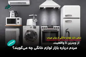  از ویترین تا واقعیت، مردم درباره بازار لوازم خانگی چه می‌گویند؟