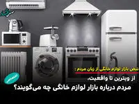  از ویترین تا واقعیت، مردم درباره بازار لوازم خانگی چه می‌گویند؟