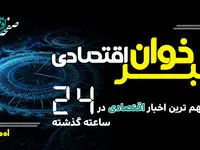 مهم ترین اخبار اقتصادی در 24 ساعت گذشته