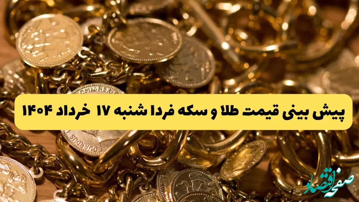 پیش بینی قیمت طلا و سکه فردا شنبه ۱۷ خرداد ۱۴۰۴ | جهش سنگین طلا در پیش است؟ 