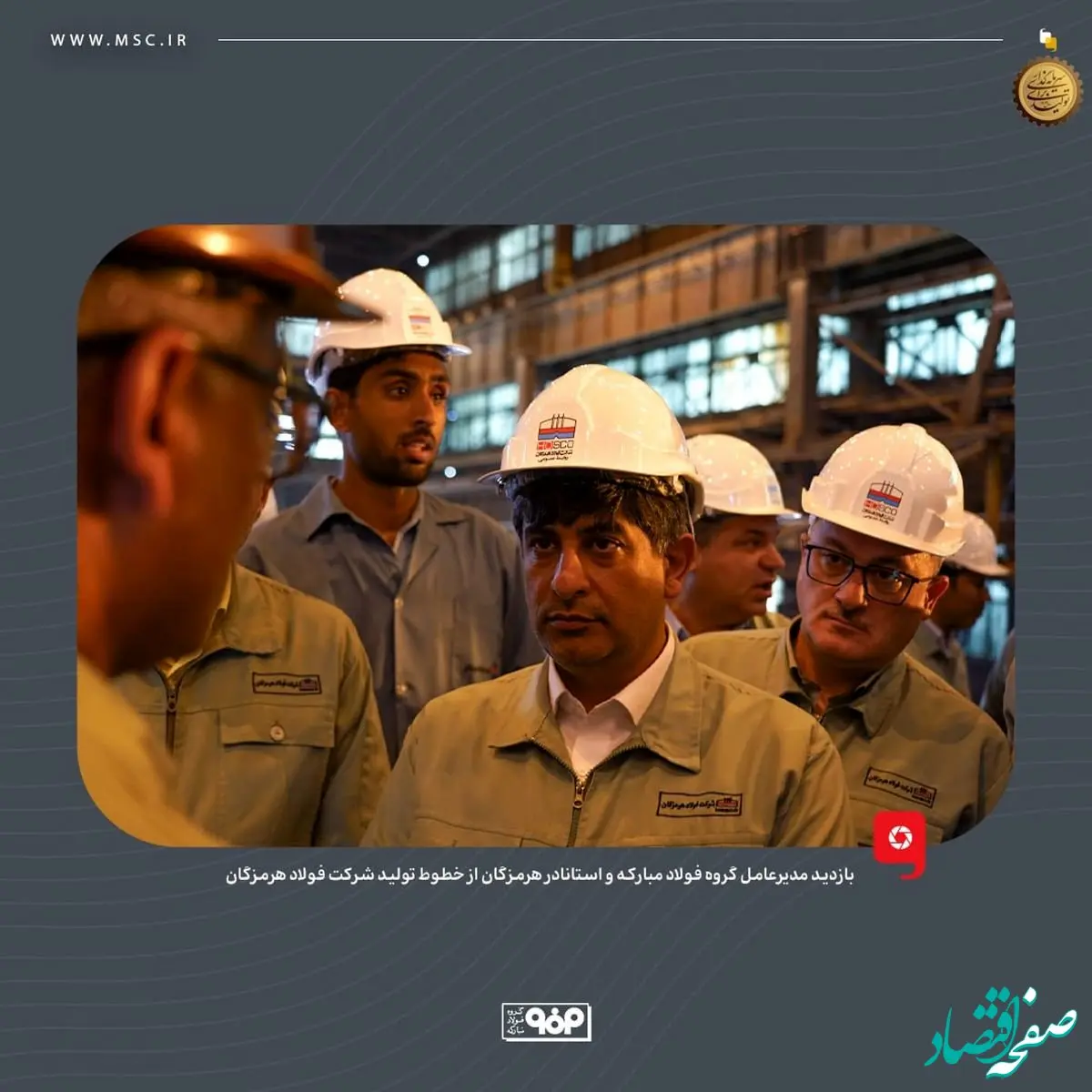 بازدید مدیرعامل گروه فولاد مبارکه و استاندار هرمزگان از خطوط تولید شرکت فولاد هرمزگان