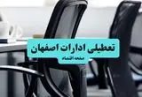 آیا ادارات استان اصفهان چهارشنبه ۱۸ تیر ۱۴۰۴ تعطیل است؟/ جزئیات تعطیلی ادارات و بانکهای اصفهان هجدهم تیر ۱۴۰۴
