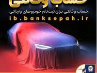 امکان وکالتی نمودن حساب مشتریان بانک سپه در طرح فروش خودروهای وارداتی
