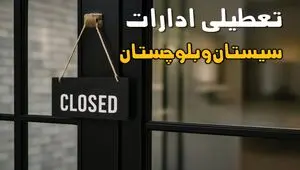 تعطیلی ادارات سیستان و بلوچستان فردا چهارشنبه ۱۴ مرداد 