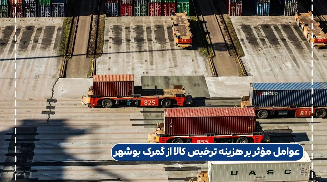 عوامل مؤثر بر هزینه ترخیص کالا از گمرک بوشهر کدامند؟
