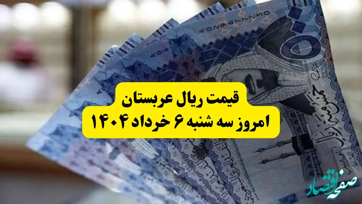 آخرین قیمت ریال عربستان امروز سه‌ شنبه ۶ خرداد ۱۴۰۴ | قیمت ریال عربستان برای زائران | نحوه فروش ارز به زائران حج تمتع سال ۱۴۰۴