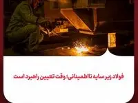 فولاد زیر سایه نااطمینانی؛ وقت تعیین راهبرد است