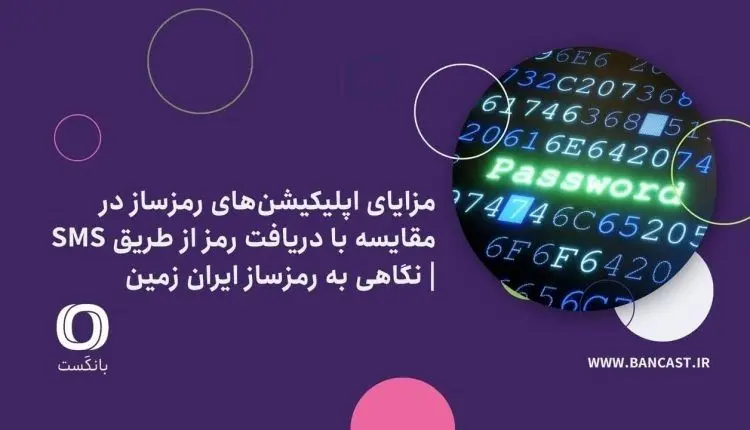 مزایای اپلیکیشن‌های رمز‌ساز در مقایسه با دریافت رمز از طریق SMS
