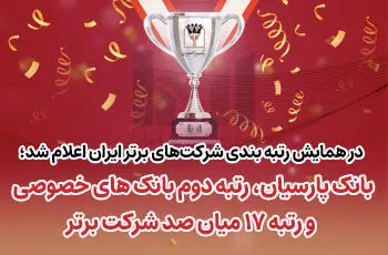 بانک پارسیان رتبه دوم بانک‌های خصوصی و رتبه ۱۷میان صد شرکت برتر ایران