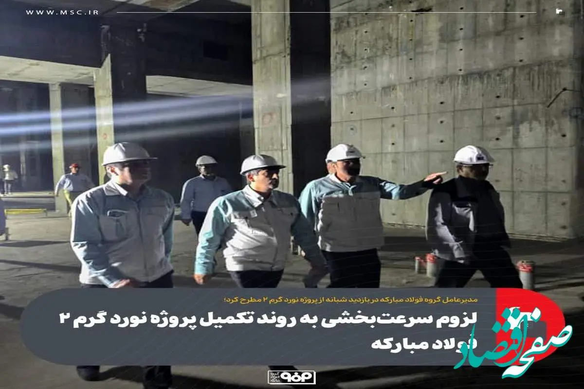 لزوم سرعت‌بخشی به روند تکمیل پروژه نورد گرم ۲ فولاد مبارکه