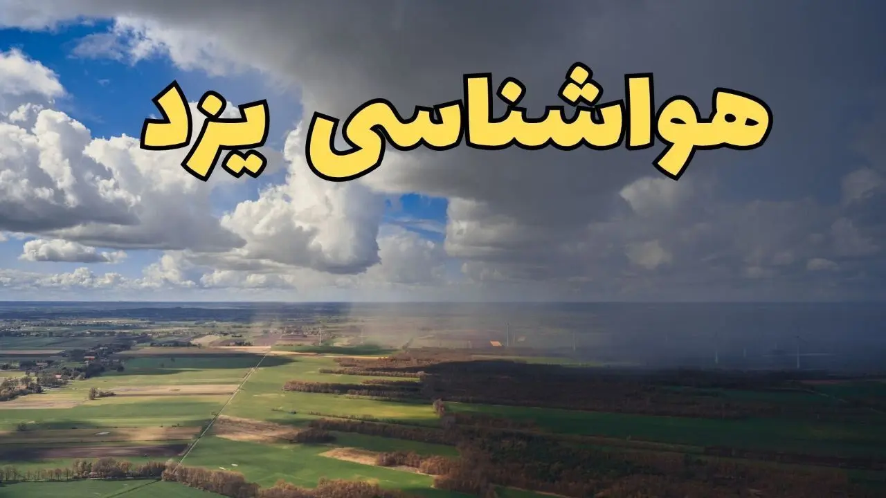 پیش‌ بینی آب و هوا یزد فردا دوشنبه ۲۵ فروردین ۱۴۰۴ | پیش بینی هواشناسی یزد فردا + وضعیت آب و هوای یزد فردا