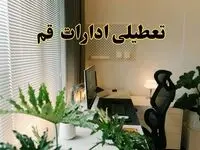تعطیلی ادارات استان قم فردا یکشنبه ۱۷ فروردین ۱۴۰۴ / اخبار تعطیلی ادارات قم فردا یکشنبه هفدهم فروردین ۱۴۰۴