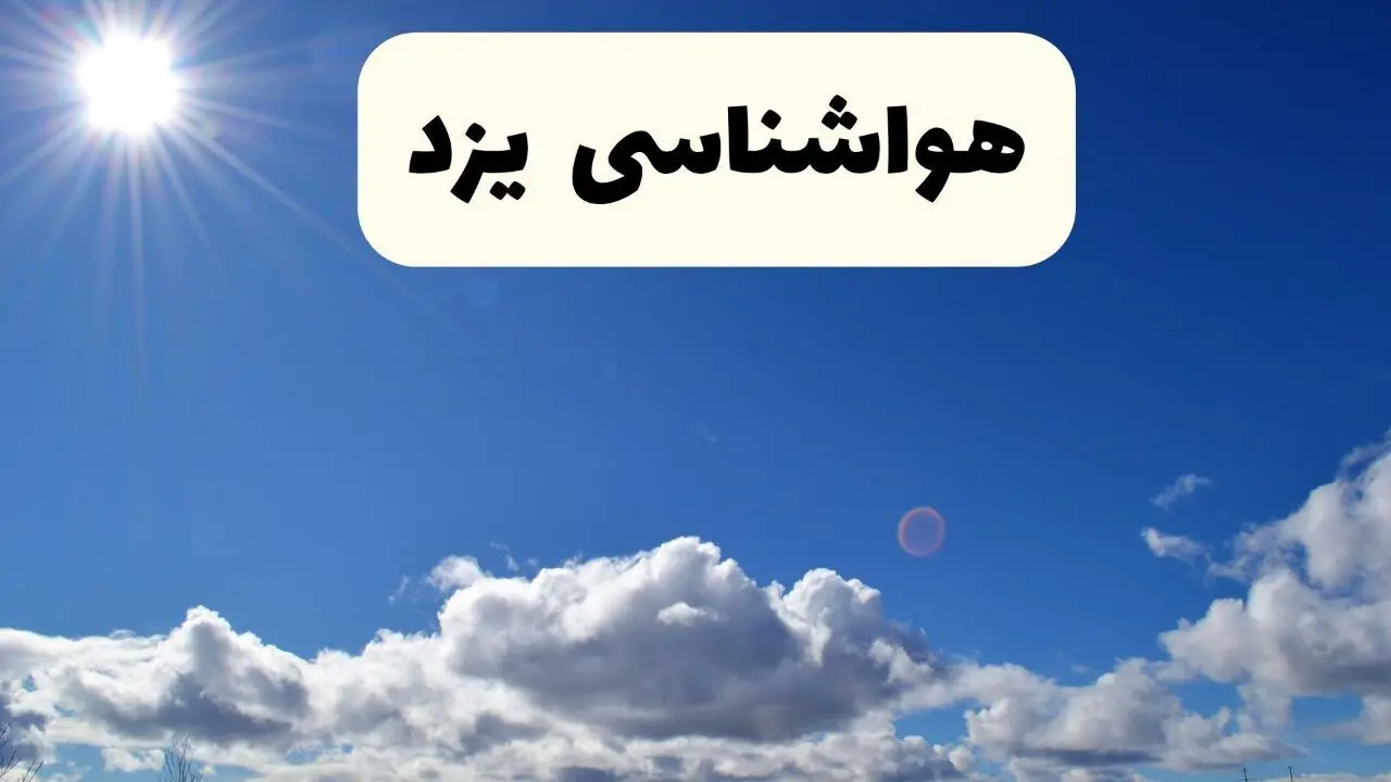 هواشناسی یزد فردا اعلام شد | پیش بینی وضعیت آب و هوا یزد فردا سه شنبه ۲۷ خرداد ماه ۱۴۰۴ 