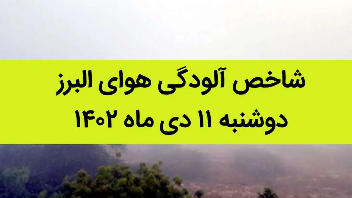 شاخص آلودگی هوای البرز امروز دوشنبه ۱۱ دی ماه ۱۴۰۲ + کیفیت هوای البرز امروز به تفکیک مناطق