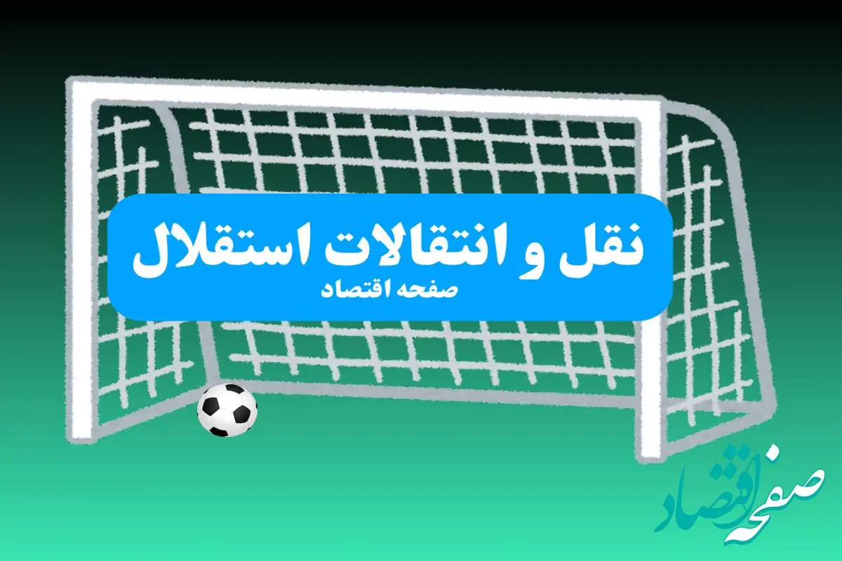نقل و انتقالات استقلال امروز دوشنبه ۹ تیر + اسامی کامل و دقیق