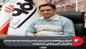 اجرای پروژه‌های دانش‌بنیان تضمین‌کننده توسعه پایدار و افزایش کمی و کیفی محصولات