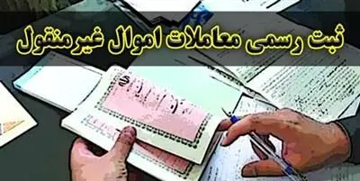 قانون الزام ثبت رسمی معاملات اموال غیرمنقول ابلاغ شد