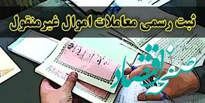 قانون الزام ثبت رسمی معاملات اموال غیرمنقول ابلاغ شد