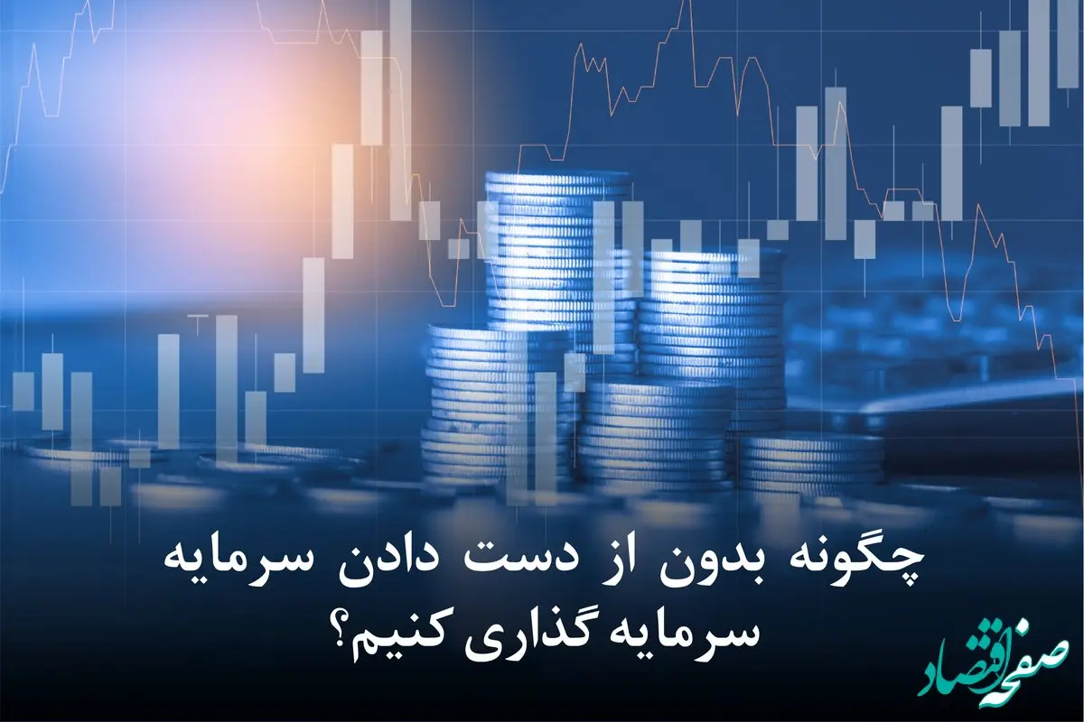چگونه بدون از دست دادن اصل سرمایه، در بازارهای مالی سرمایه‌گذاری کنیم؟ معرفی 5 روش