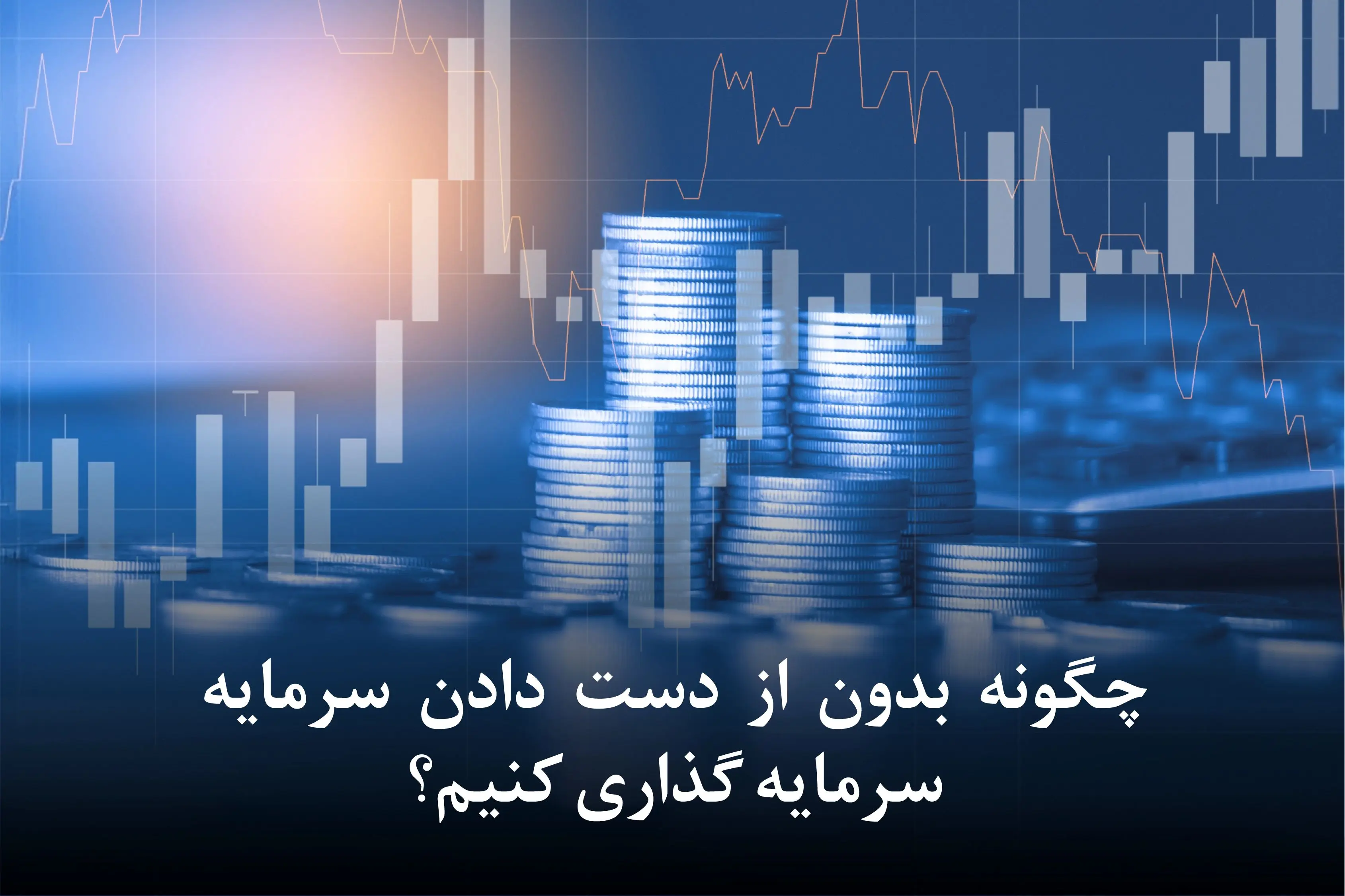 چگونه بدون از دست دادن اصل سرمایه، در بازارهای مالی سرمایه‌گذاری کنیم؟ معرفی 5 روش