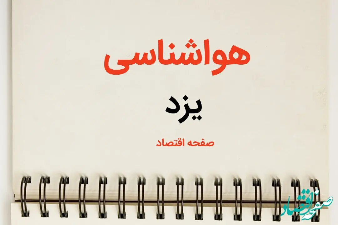 آخرین پیش بینی هواشناسی یزد طی ۲۴ ساعت آینده | پیش بینی وضعیت آب و هوا یزد فردا سه شنبه ۷ اسفند ماه ۱۴۰۳ 