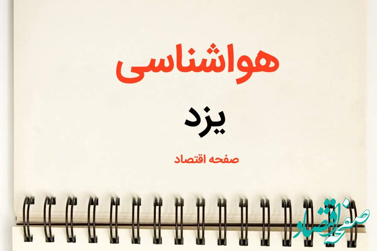 اخبار پیش بینی هواشناسی یزد فردا | پیش بینی آب و هوا یزد فردا یکشنبه ۲۱ بهمن ماه ۱۴۰۳ + جدول هواشناسی