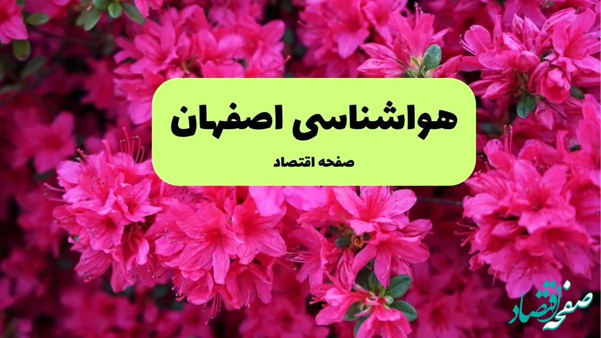 هواشناسی اصفهان ۲۴ ساعت آینده | پیش بینی وضعیت آب و هوا اصفهان فردا سه شنبه ۱۰ تیر ماه ۱۴۰۴ 