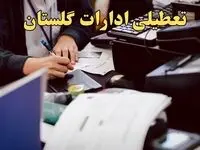 تعطیلی ادارات گلستان دوشنبه ۸ بهمن ماه ۱۴۰۳ | اخبار تعطیلی ادارات گرگان فردا دوشنبه ۸ بهمن ۱۴۰۳