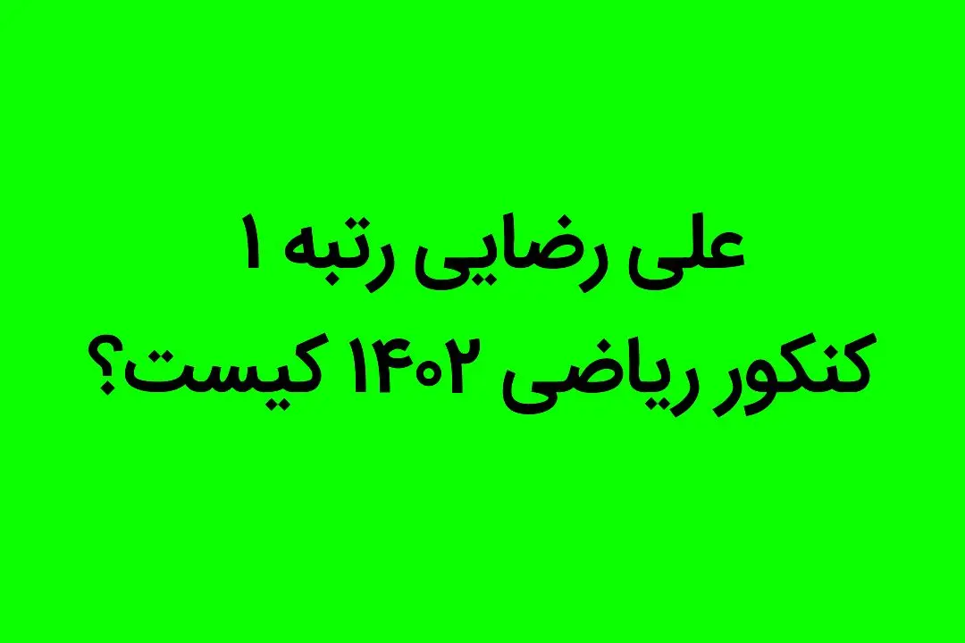 علی رضایی رتبه ۱ کنکور ریاضی ۱۴۰۲ کیست؟ 