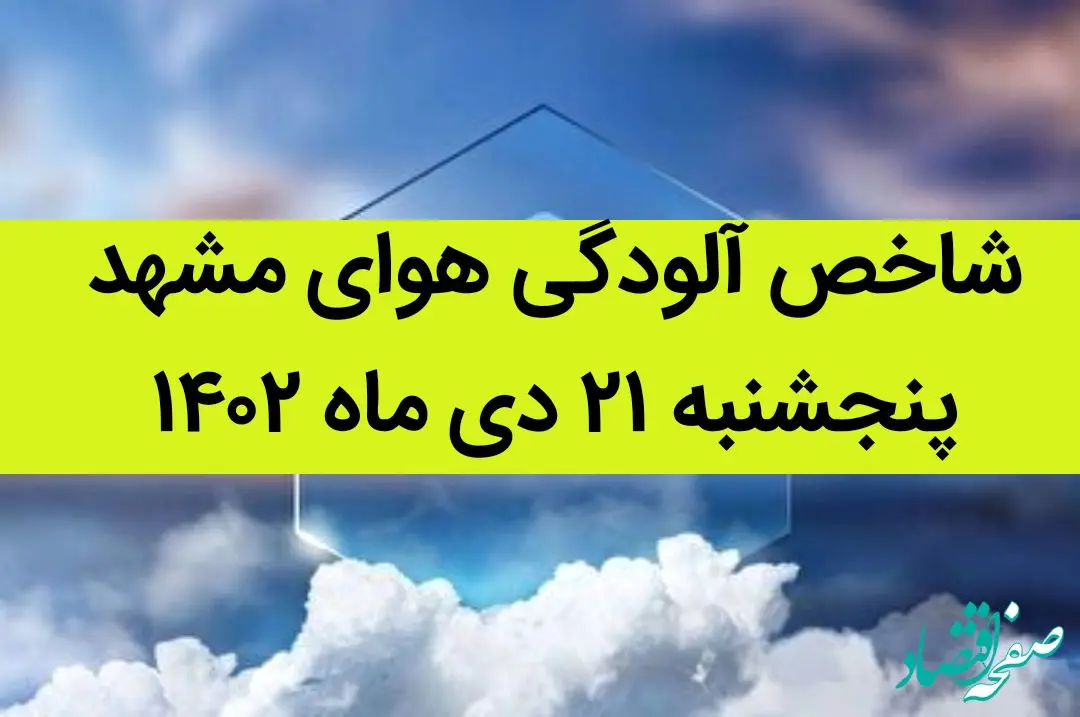 شاخص آلودگی هوای مشهد امروز پنجشنبه ۲۱ دی ماه ۱۴۰۲ + کیفیت هوای مشهد امروز به تفکیک مناطق 