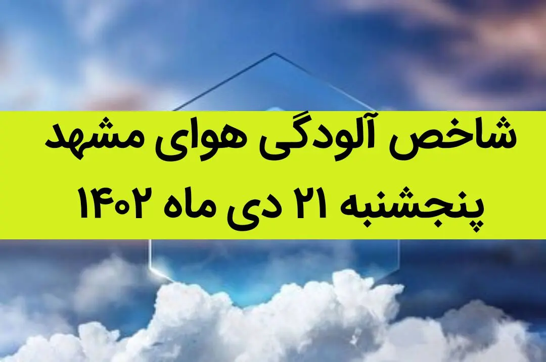 شاخص آلودگی هوای مشهد امروز پنجشنبه ۲۱ دی ماه ۱۴۰۲ + کیفیت هوای مشهد امروز به تفکیک مناطق 